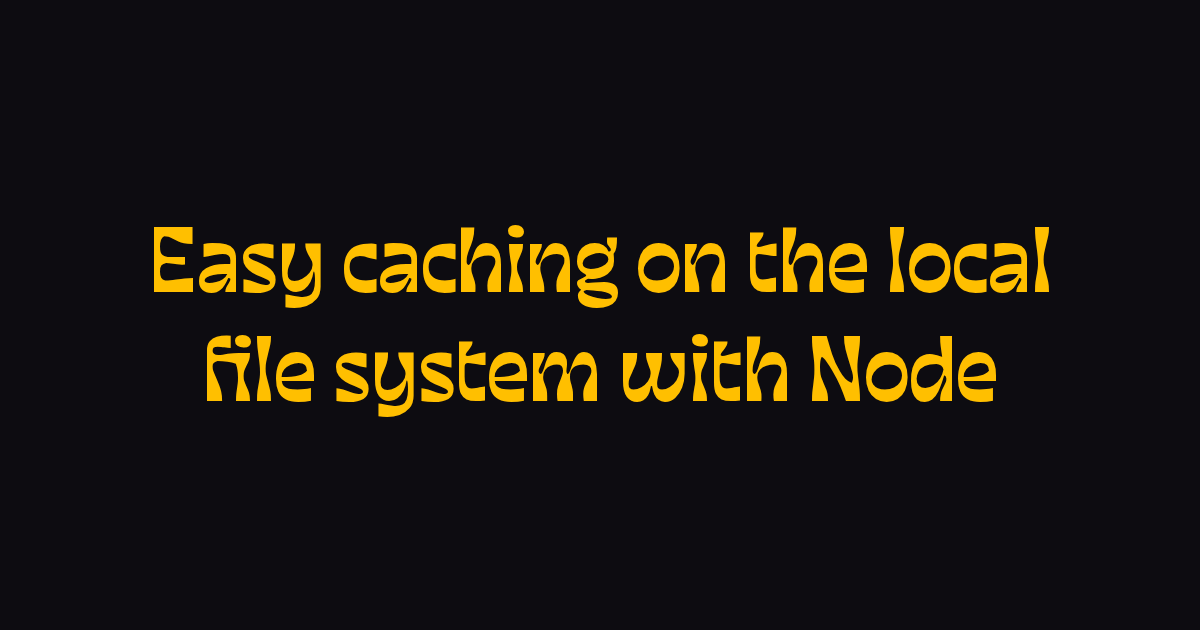 Easy caching on the local file system with Node | Zell Liew