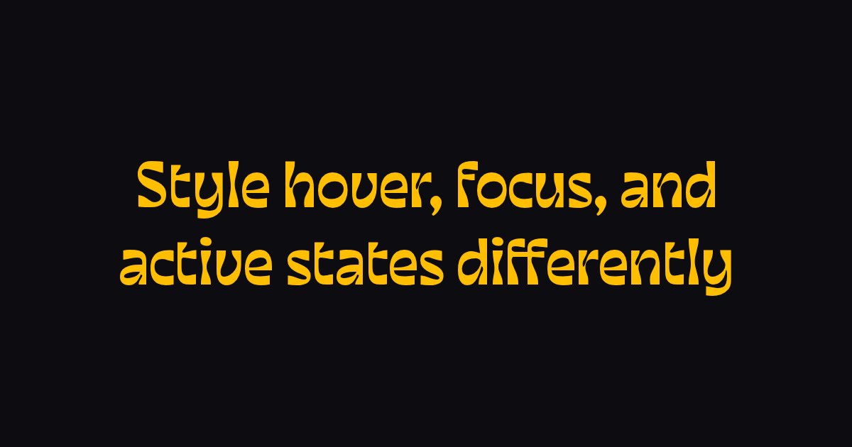 Style hover, focus, and active states differently | Zell Liew